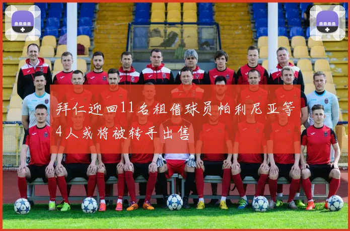 拜仁迎回11名租借球员帕利尼亚等4人或将被转手出售